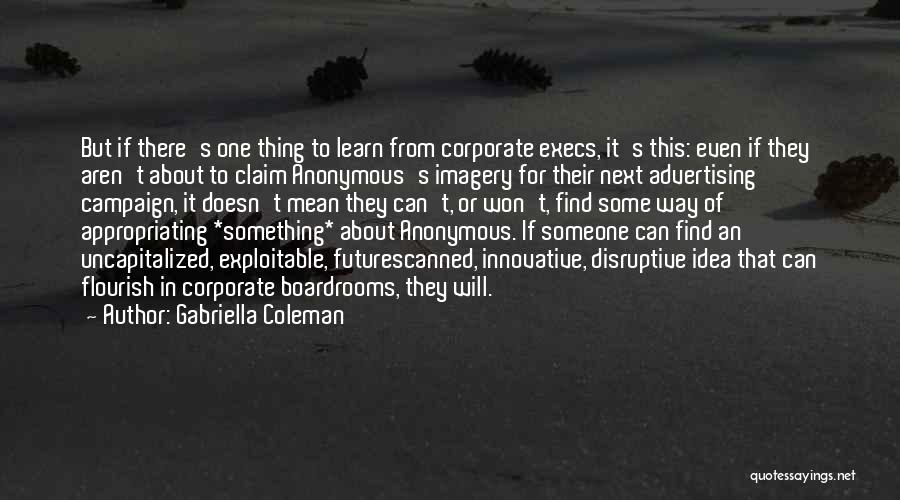 Gabriella Coleman Quotes: But If There's One Thing To Learn From Corporate Execs, It's This: Even If They Aren't About To Claim Anonymous's