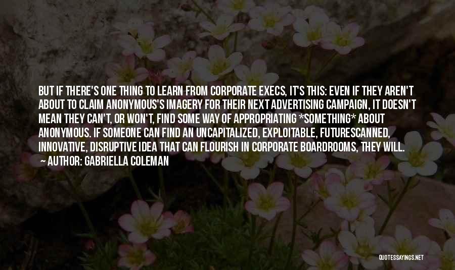 Gabriella Coleman Quotes: But If There's One Thing To Learn From Corporate Execs, It's This: Even If They Aren't About To Claim Anonymous's