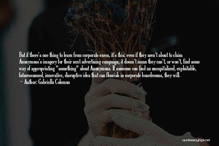 Gabriella Coleman Quotes: But If There's One Thing To Learn From Corporate Execs, It's This: Even If They Aren't About To Claim Anonymous's