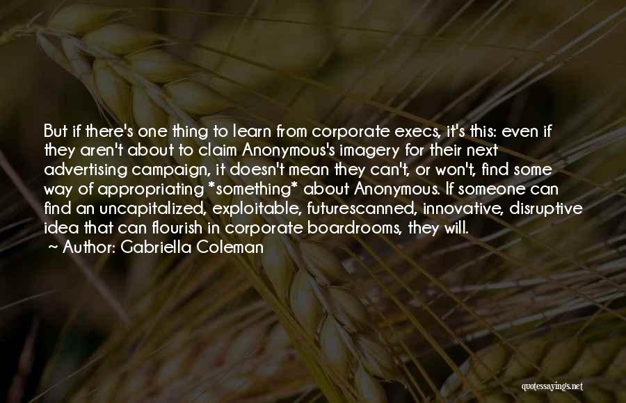 Gabriella Coleman Quotes: But If There's One Thing To Learn From Corporate Execs, It's This: Even If They Aren't About To Claim Anonymous's