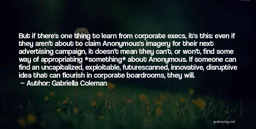 Gabriella Coleman Quotes: But If There's One Thing To Learn From Corporate Execs, It's This: Even If They Aren't About To Claim Anonymous's