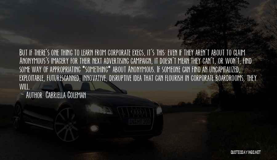 Gabriella Coleman Quotes: But If There's One Thing To Learn From Corporate Execs, It's This: Even If They Aren't About To Claim Anonymous's