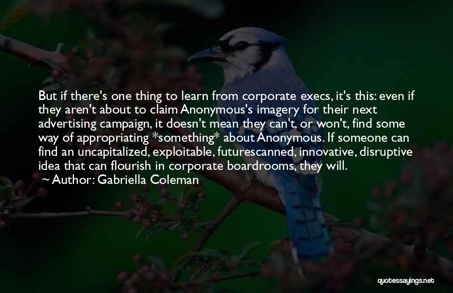 Gabriella Coleman Quotes: But If There's One Thing To Learn From Corporate Execs, It's This: Even If They Aren't About To Claim Anonymous's