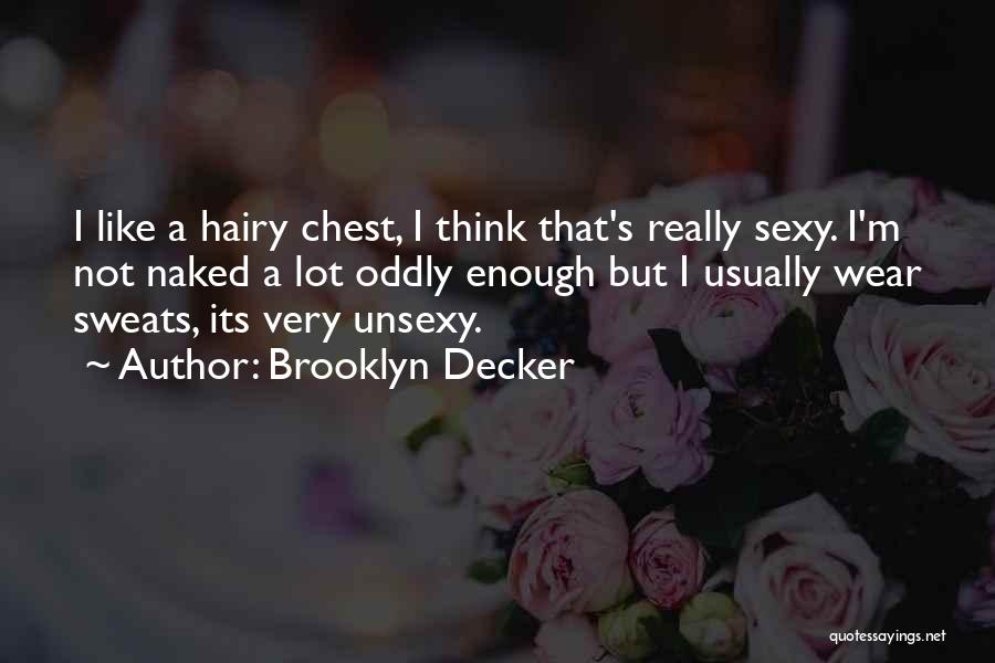 Brooklyn Decker Quotes: I Like A Hairy Chest, I Think That's Really Sexy. I'm Not Naked A Lot Oddly Enough But I Usually