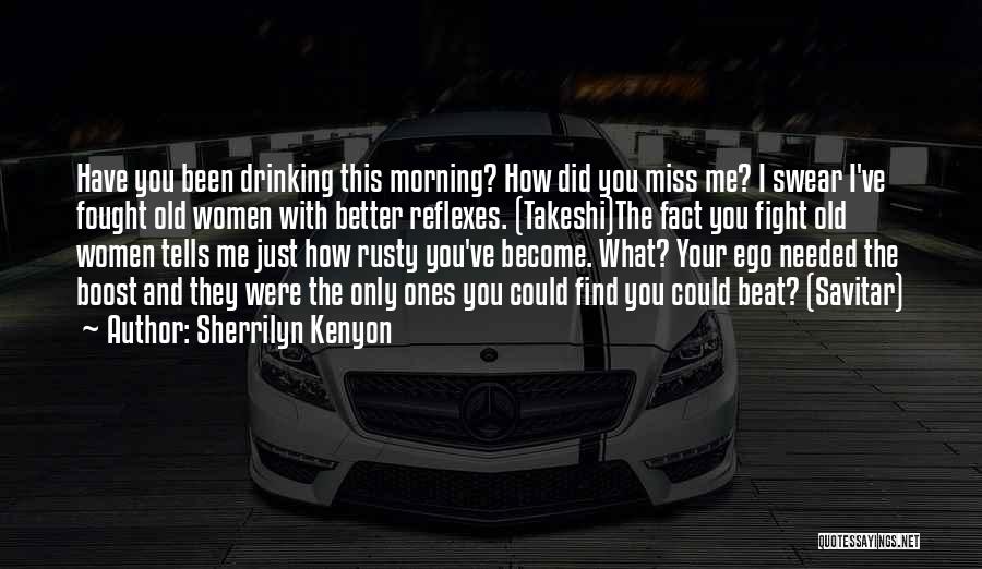 Sherrilyn Kenyon Quotes: Have You Been Drinking This Morning? How Did You Miss Me? I Swear I've Fought Old Women With Better Reflexes.
