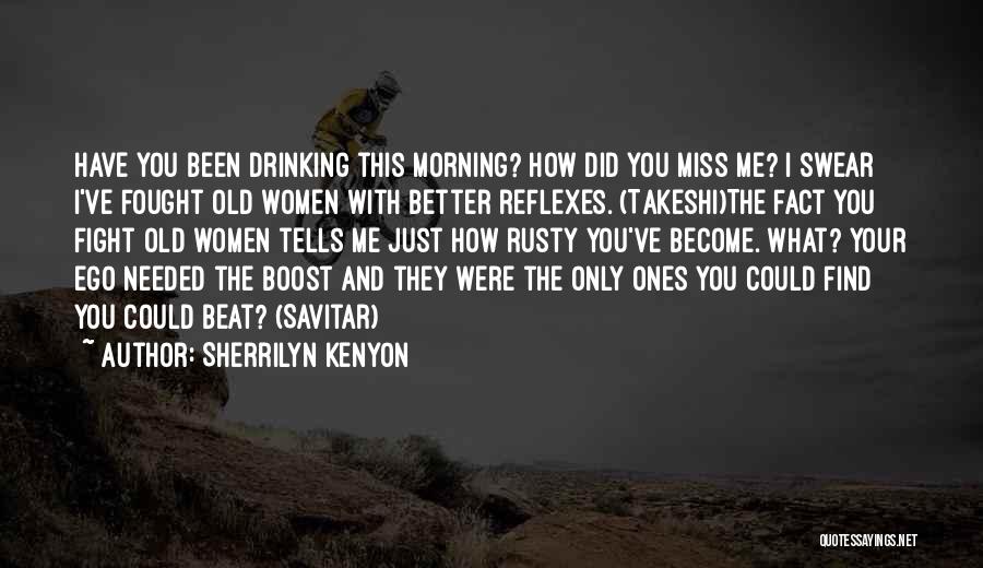 Sherrilyn Kenyon Quotes: Have You Been Drinking This Morning? How Did You Miss Me? I Swear I've Fought Old Women With Better Reflexes.