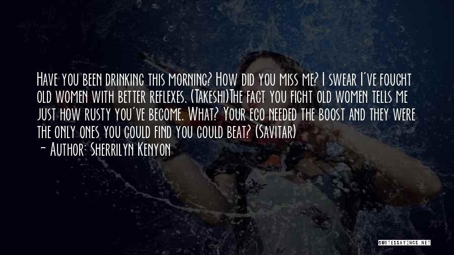 Sherrilyn Kenyon Quotes: Have You Been Drinking This Morning? How Did You Miss Me? I Swear I've Fought Old Women With Better Reflexes.