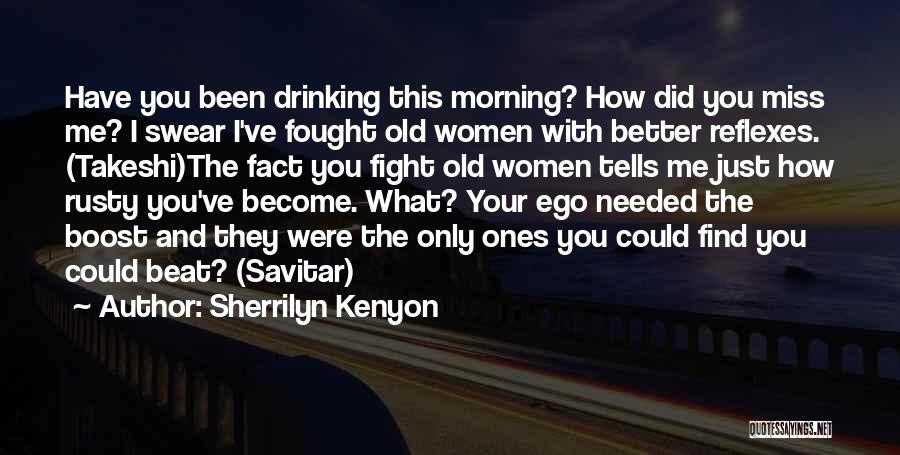 Sherrilyn Kenyon Quotes: Have You Been Drinking This Morning? How Did You Miss Me? I Swear I've Fought Old Women With Better Reflexes.