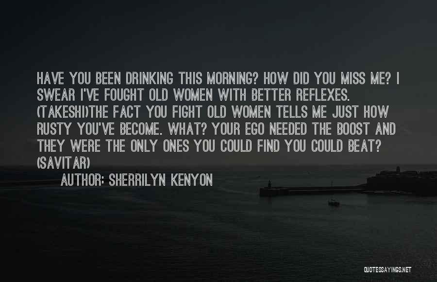 Sherrilyn Kenyon Quotes: Have You Been Drinking This Morning? How Did You Miss Me? I Swear I've Fought Old Women With Better Reflexes.