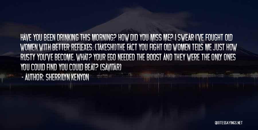 Sherrilyn Kenyon Quotes: Have You Been Drinking This Morning? How Did You Miss Me? I Swear I've Fought Old Women With Better Reflexes.