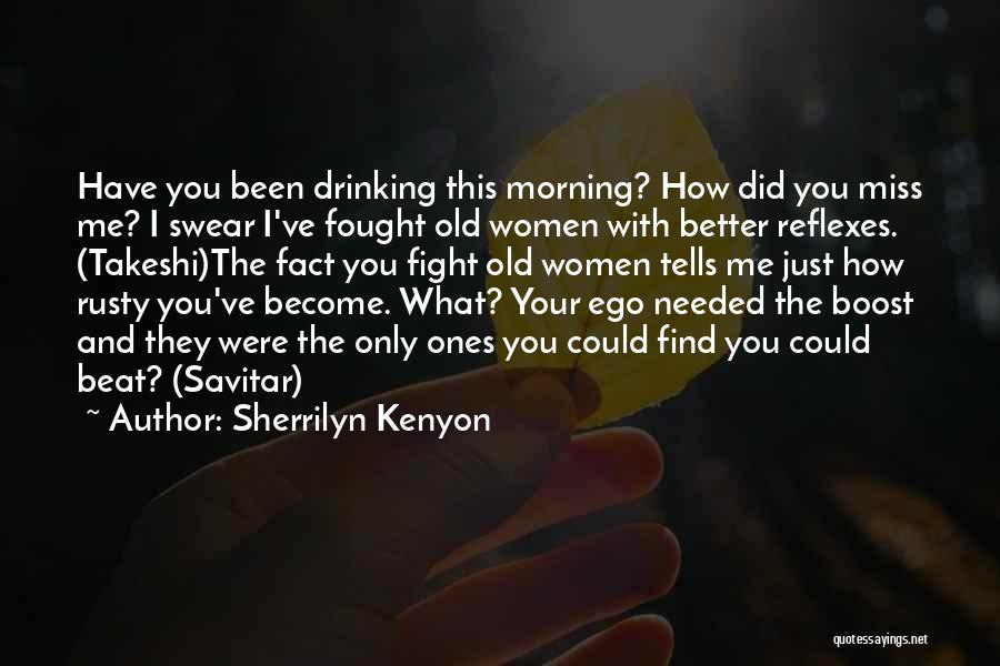 Sherrilyn Kenyon Quotes: Have You Been Drinking This Morning? How Did You Miss Me? I Swear I've Fought Old Women With Better Reflexes.