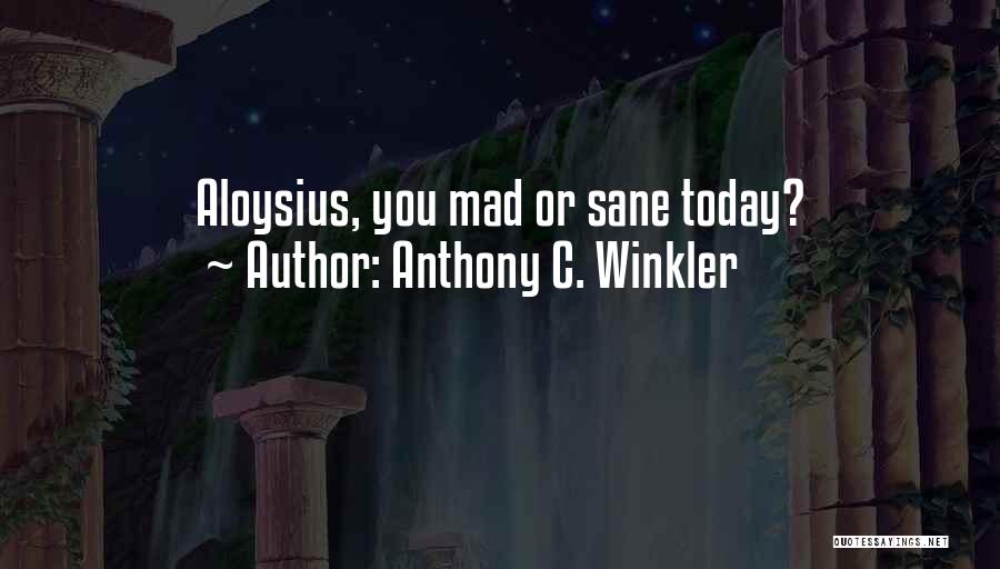 Anthony C. Winkler Quotes: Aloysius, You Mad Or Sane Today?