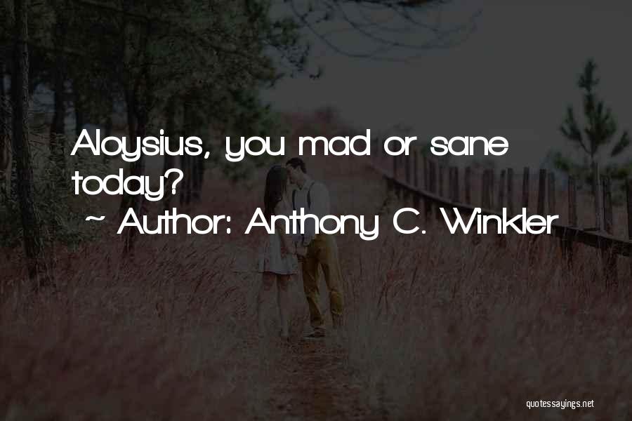 Anthony C. Winkler Quotes: Aloysius, You Mad Or Sane Today?