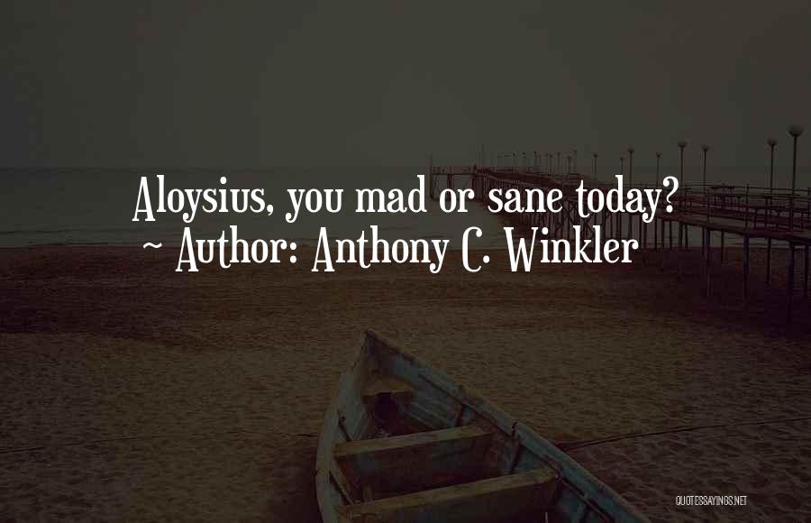 Anthony C. Winkler Quotes: Aloysius, You Mad Or Sane Today?