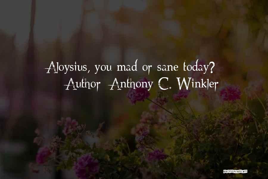 Anthony C. Winkler Quotes: Aloysius, You Mad Or Sane Today?