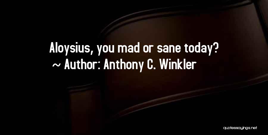 Anthony C. Winkler Quotes: Aloysius, You Mad Or Sane Today?