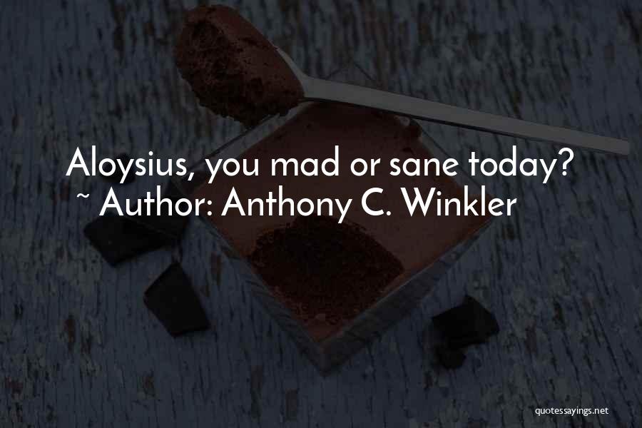 Anthony C. Winkler Quotes: Aloysius, You Mad Or Sane Today?