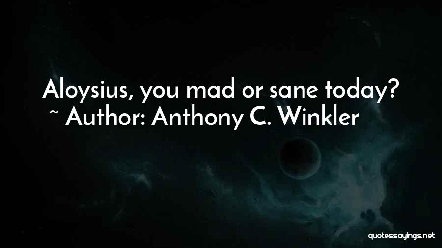 Anthony C. Winkler Quotes: Aloysius, You Mad Or Sane Today?