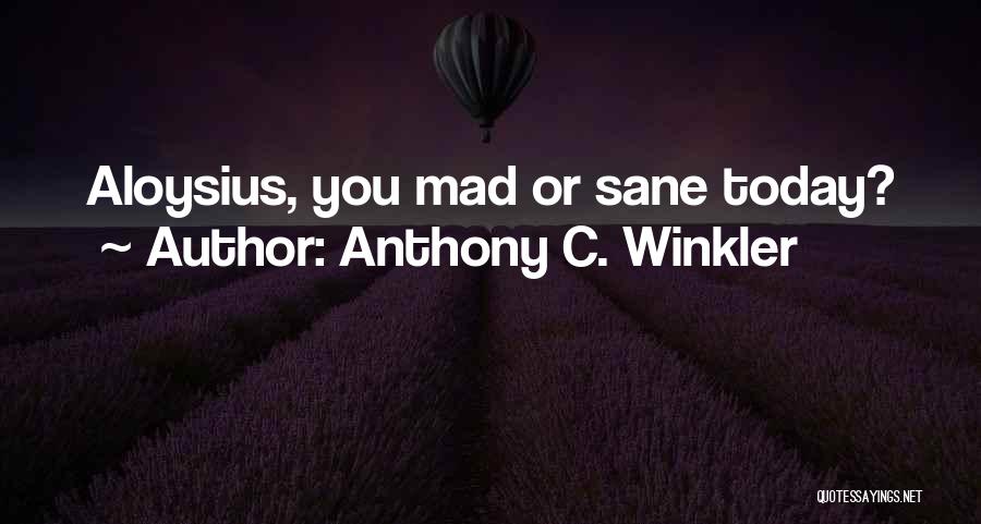 Anthony C. Winkler Quotes: Aloysius, You Mad Or Sane Today?