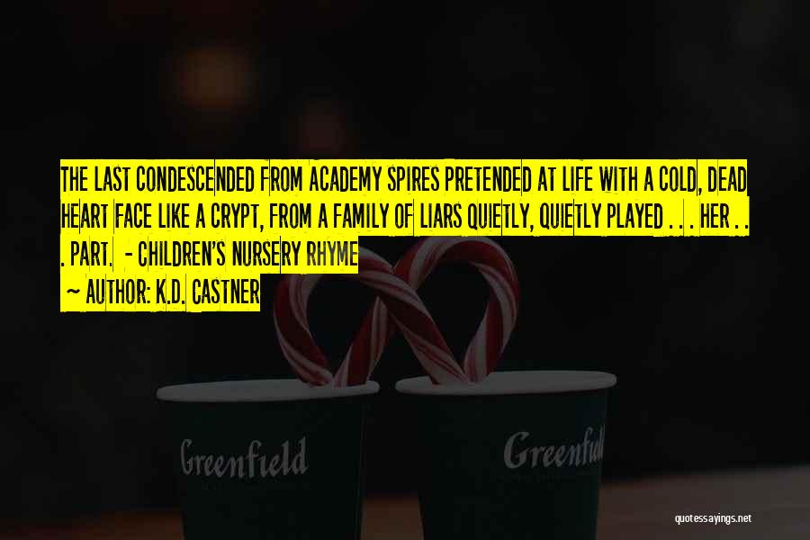 K.D. Castner Quotes: The Last Condescended From Academy Spires Pretended At Life With A Cold, Dead Heart Face Like A Crypt, From A