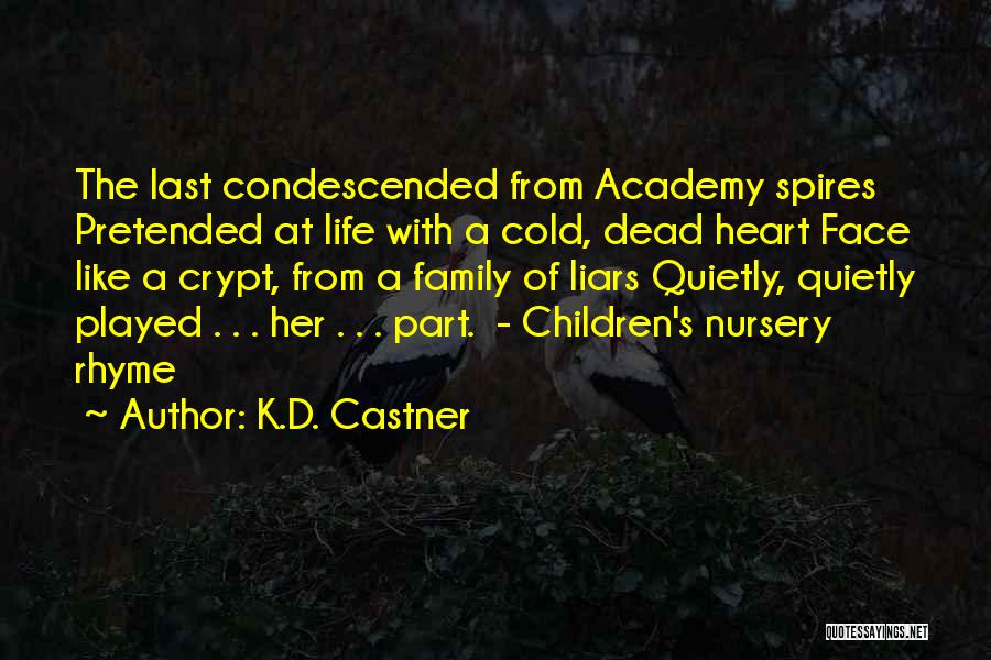 K.D. Castner Quotes: The Last Condescended From Academy Spires Pretended At Life With A Cold, Dead Heart Face Like A Crypt, From A