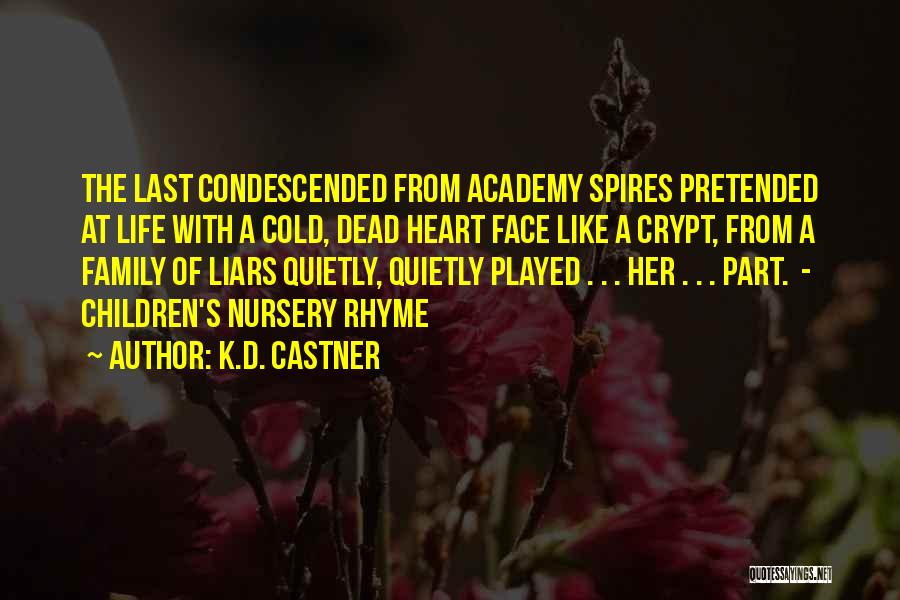 K.D. Castner Quotes: The Last Condescended From Academy Spires Pretended At Life With A Cold, Dead Heart Face Like A Crypt, From A