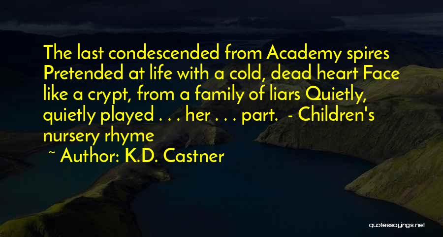 K.D. Castner Quotes: The Last Condescended From Academy Spires Pretended At Life With A Cold, Dead Heart Face Like A Crypt, From A