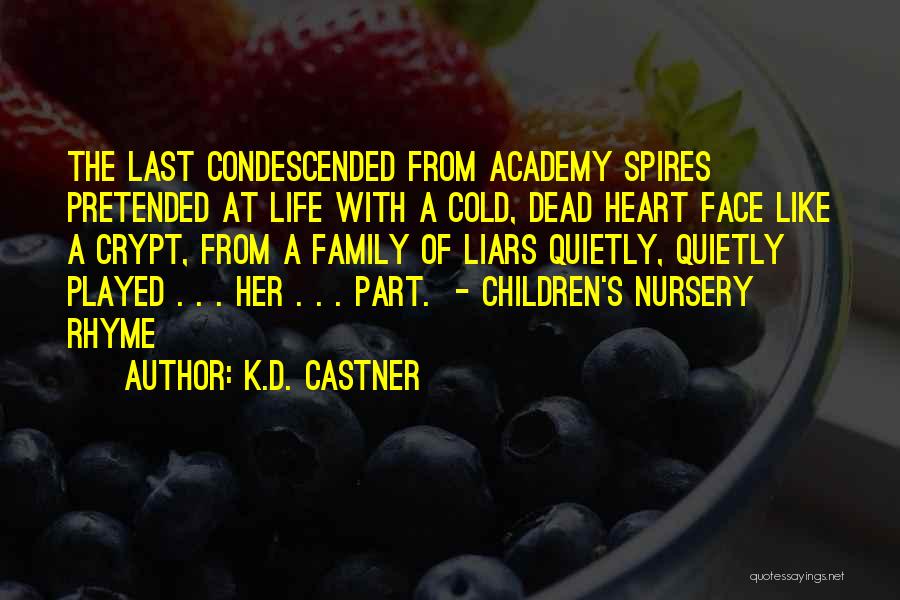 K.D. Castner Quotes: The Last Condescended From Academy Spires Pretended At Life With A Cold, Dead Heart Face Like A Crypt, From A