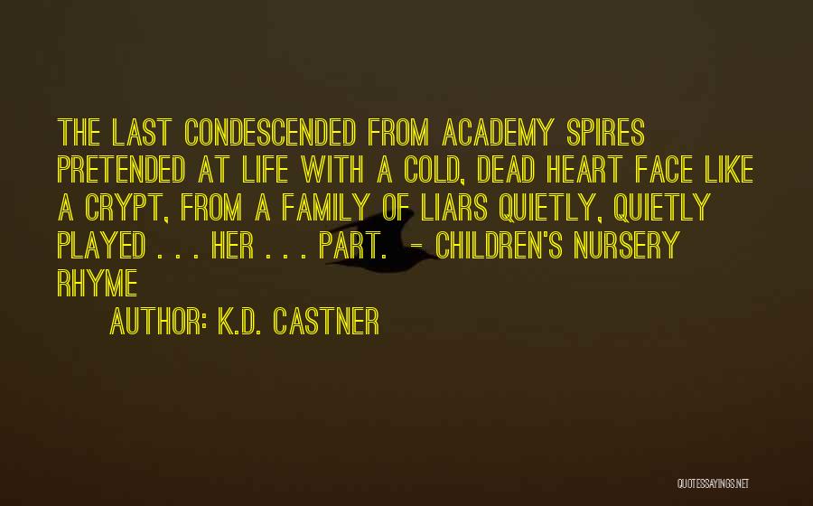 K.D. Castner Quotes: The Last Condescended From Academy Spires Pretended At Life With A Cold, Dead Heart Face Like A Crypt, From A