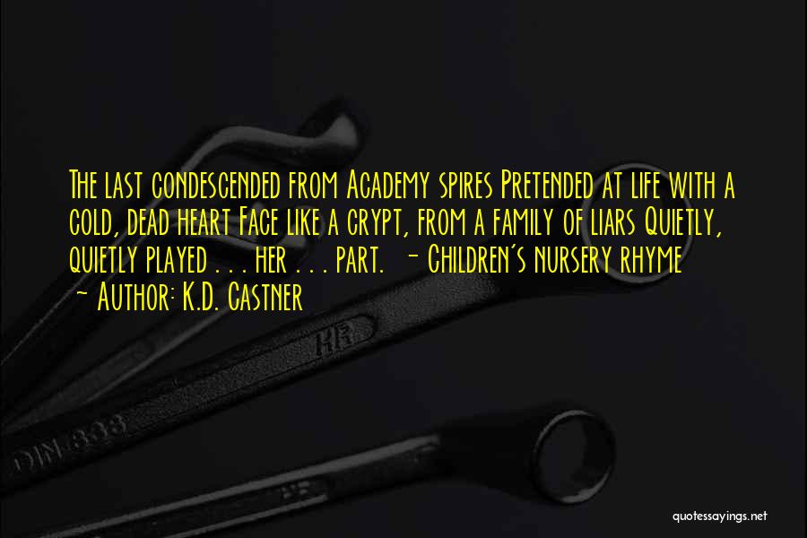 K.D. Castner Quotes: The Last Condescended From Academy Spires Pretended At Life With A Cold, Dead Heart Face Like A Crypt, From A