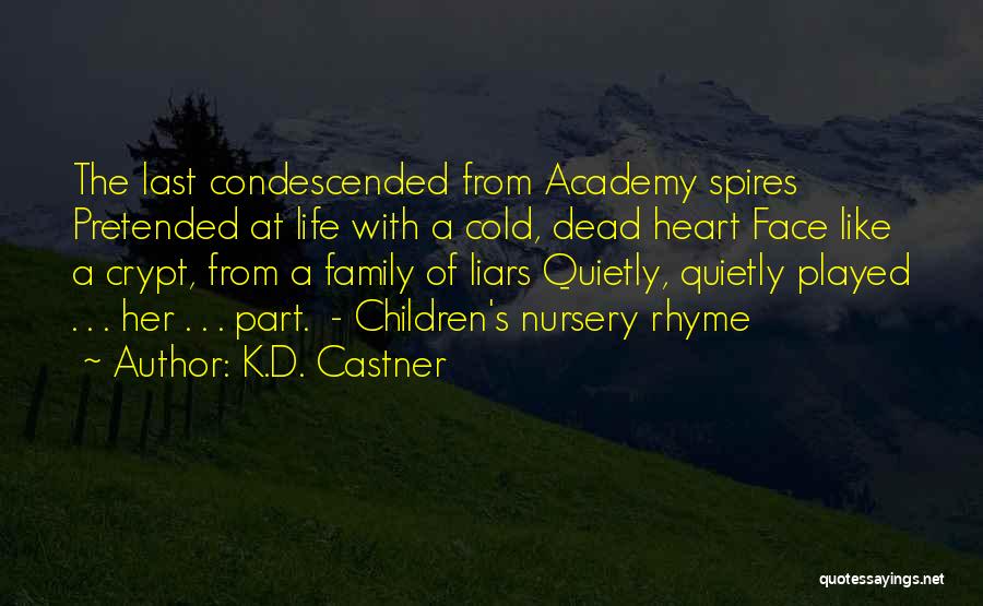 K.D. Castner Quotes: The Last Condescended From Academy Spires Pretended At Life With A Cold, Dead Heart Face Like A Crypt, From A