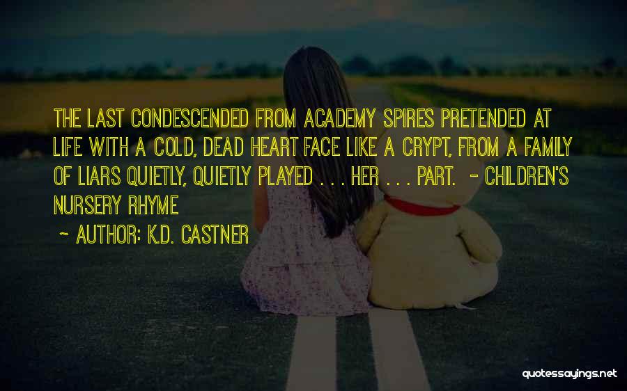 K.D. Castner Quotes: The Last Condescended From Academy Spires Pretended At Life With A Cold, Dead Heart Face Like A Crypt, From A