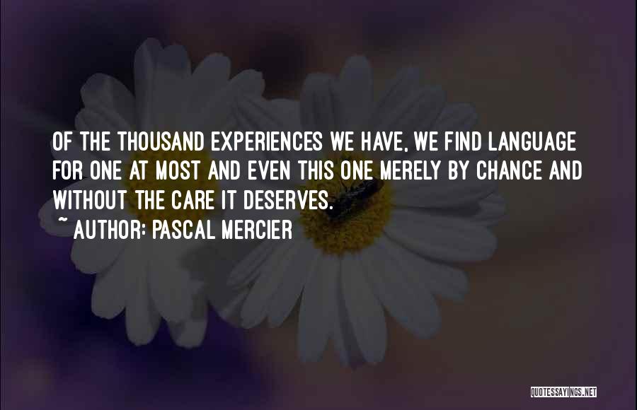 Pascal Mercier Quotes: Of The Thousand Experiences We Have, We Find Language For One At Most And Even This One Merely By Chance