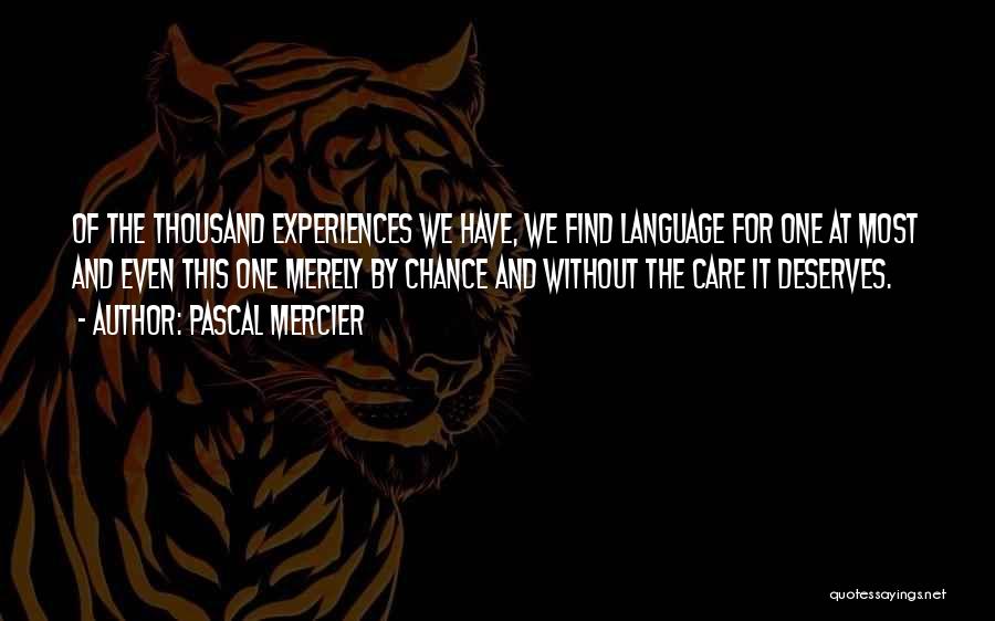 Pascal Mercier Quotes: Of The Thousand Experiences We Have, We Find Language For One At Most And Even This One Merely By Chance