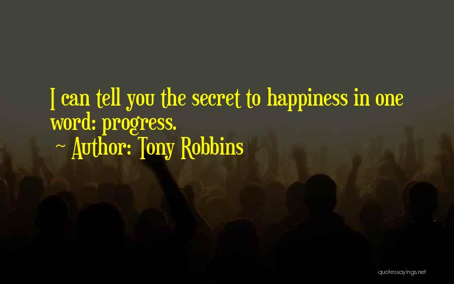 Tony Robbins Quotes: I Can Tell You The Secret To Happiness In One Word: Progress.