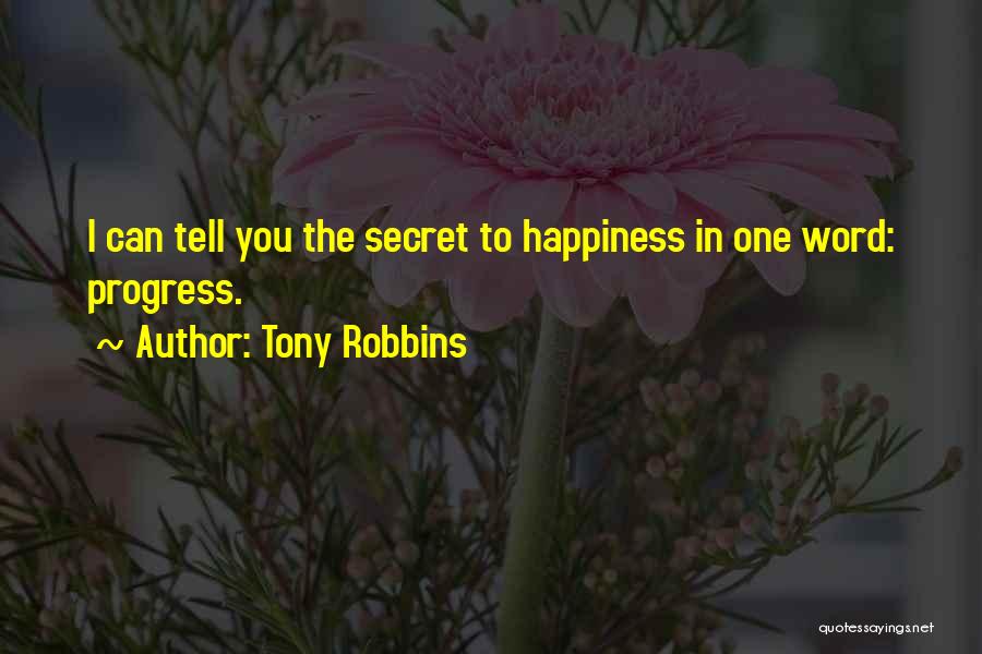 Tony Robbins Quotes: I Can Tell You The Secret To Happiness In One Word: Progress.