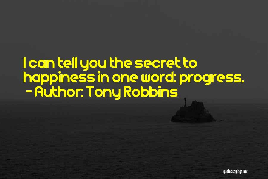 Tony Robbins Quotes: I Can Tell You The Secret To Happiness In One Word: Progress.