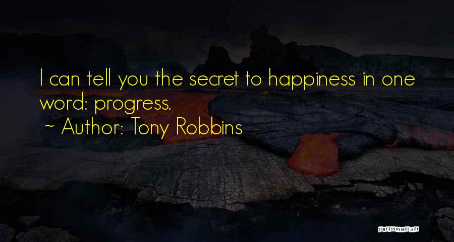 Tony Robbins Quotes: I Can Tell You The Secret To Happiness In One Word: Progress.