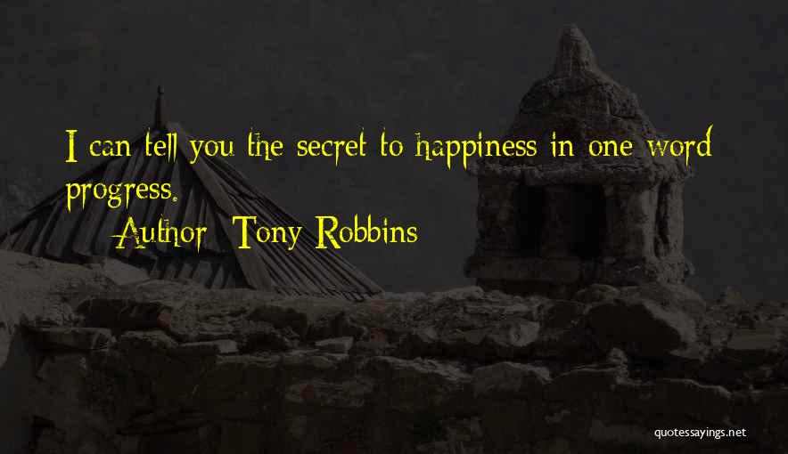 Tony Robbins Quotes: I Can Tell You The Secret To Happiness In One Word: Progress.