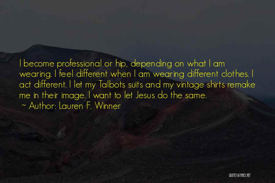 Lauren F. Winner Quotes: I Become Professional Or Hip, Depending On What I Am Wearing. I Feel Different When I Am Wearing Different Clothes.