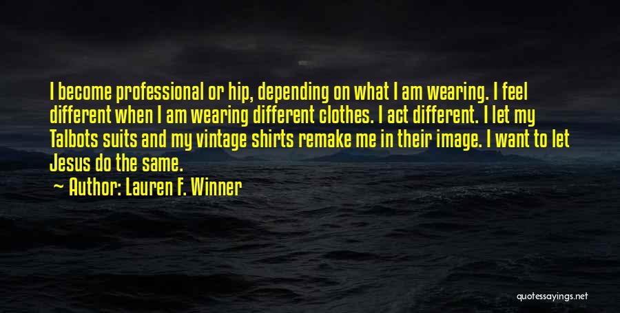 Lauren F. Winner Quotes: I Become Professional Or Hip, Depending On What I Am Wearing. I Feel Different When I Am Wearing Different Clothes.