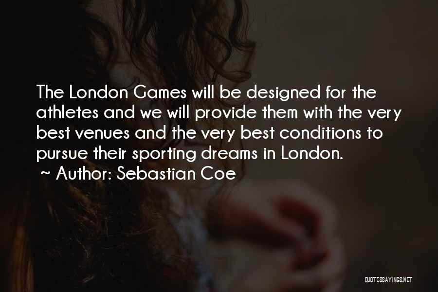 Sebastian Coe Quotes: The London Games Will Be Designed For The Athletes And We Will Provide Them With The Very Best Venues And