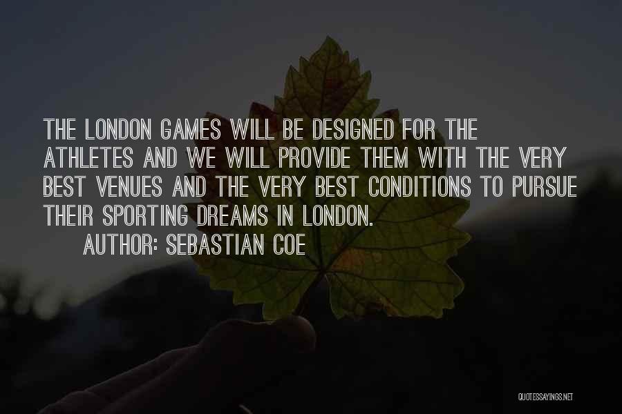 Sebastian Coe Quotes: The London Games Will Be Designed For The Athletes And We Will Provide Them With The Very Best Venues And
