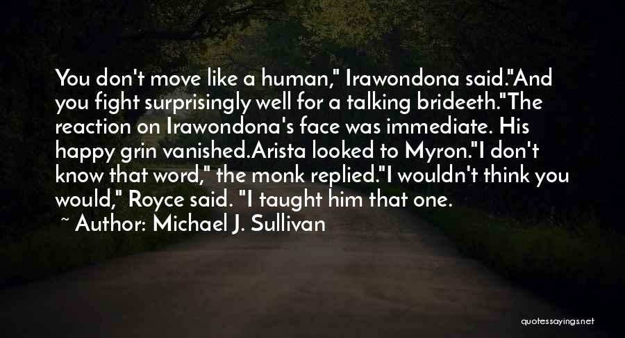 Michael J. Sullivan Quotes: You Don't Move Like A Human, Irawondona Said.and You Fight Surprisingly Well For A Talking Brideeth.the Reaction On Irawondona's Face