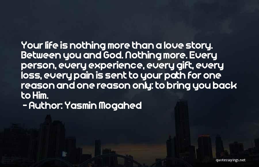 Yasmin Mogahed Quotes: Your Life Is Nothing More Than A Love Story. Between You And God. Nothing More. Every Person, Every Experience, Every