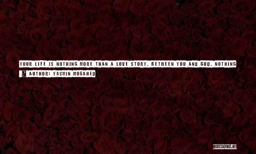 Yasmin Mogahed Quotes: Your Life Is Nothing More Than A Love Story. Between You And God. Nothing More. Every Person, Every Experience, Every