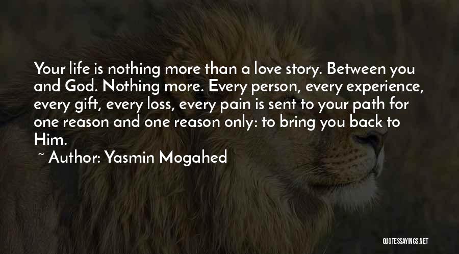 Yasmin Mogahed Quotes: Your Life Is Nothing More Than A Love Story. Between You And God. Nothing More. Every Person, Every Experience, Every