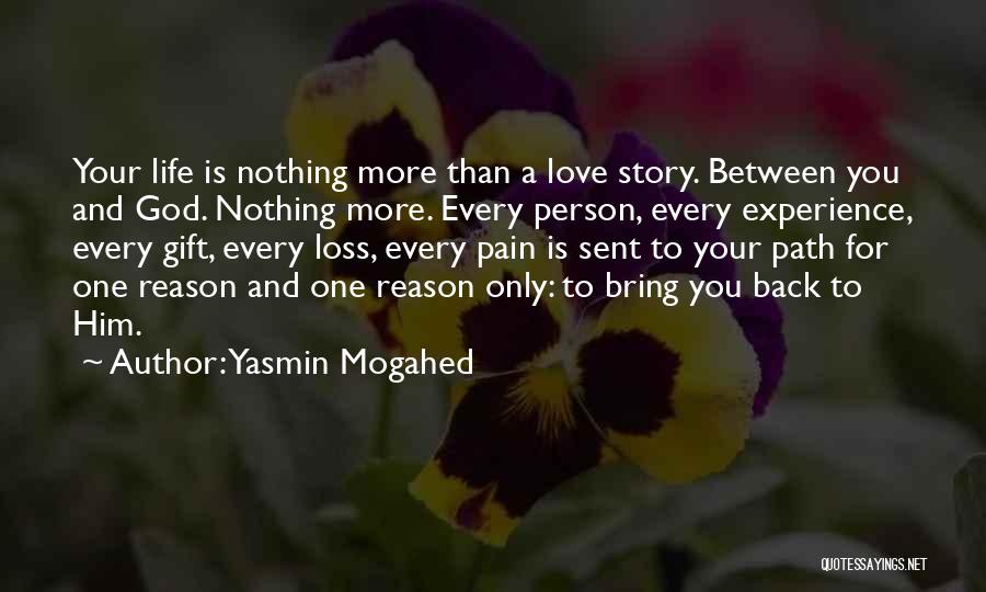 Yasmin Mogahed Quotes: Your Life Is Nothing More Than A Love Story. Between You And God. Nothing More. Every Person, Every Experience, Every