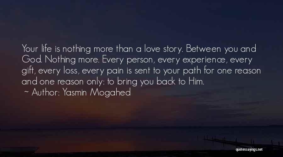 Yasmin Mogahed Quotes: Your Life Is Nothing More Than A Love Story. Between You And God. Nothing More. Every Person, Every Experience, Every