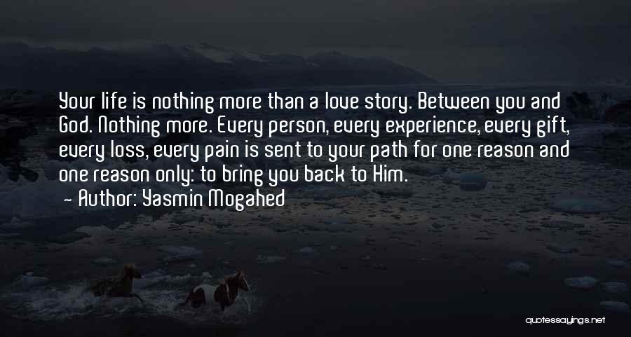 Yasmin Mogahed Quotes: Your Life Is Nothing More Than A Love Story. Between You And God. Nothing More. Every Person, Every Experience, Every